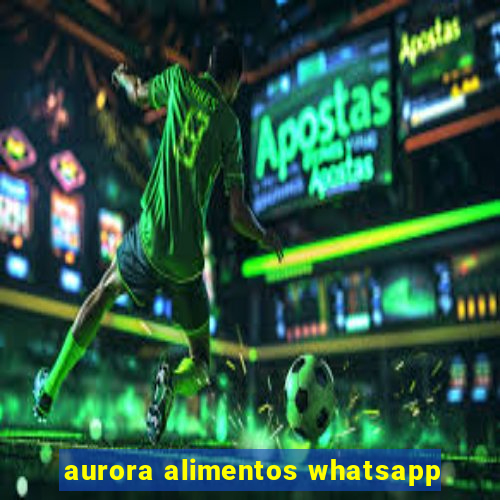 aurora alimentos whatsapp